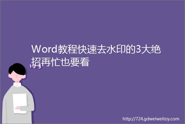 Word教程快速去水印的3大绝招再忙也要看